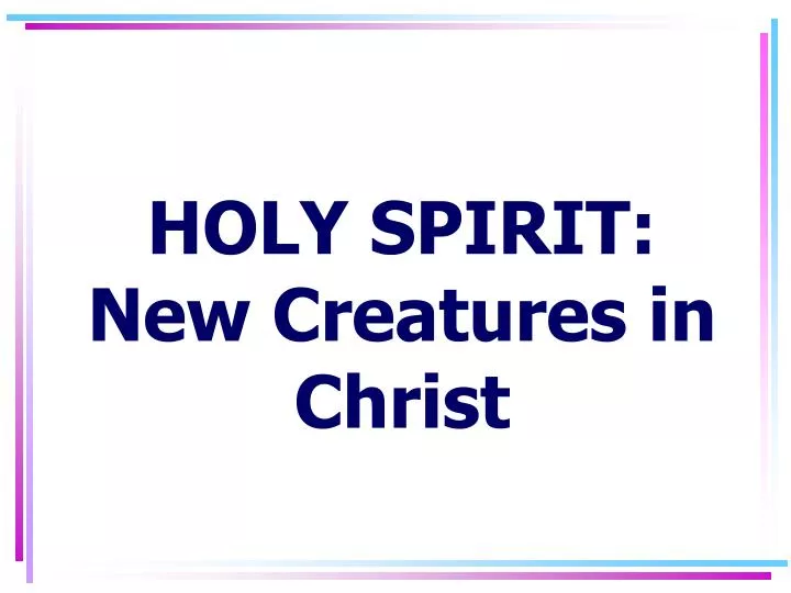 holy spirit new creatures in christ