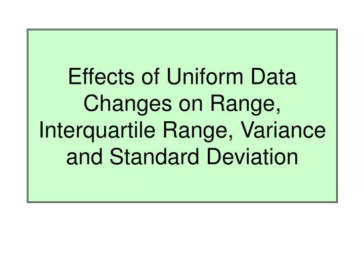 effects of uniform data changes on range interquartile range variance and standard deviation