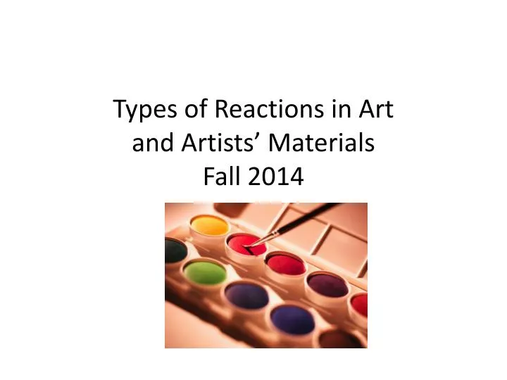 types of reactions in art and artists materials fall 2014