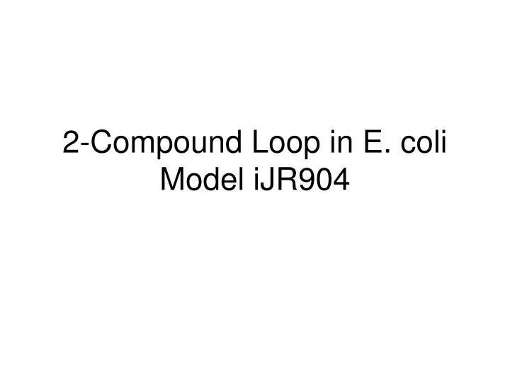 2 compound loop in e coli model ijr904
