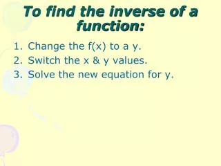 To find the inverse of a function: