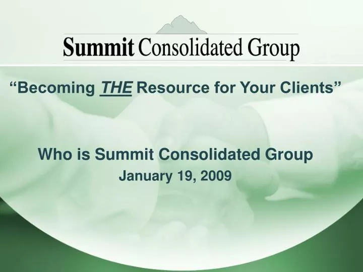 becoming the resource for your clients who is summit consolidated group january 19 2009