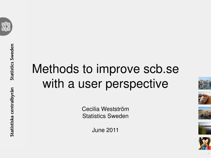 methods to improve scb se with a user perspective cecilia weststr m statistics sweden june 2011