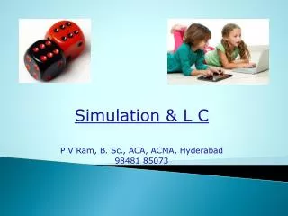 Simulation &amp; L C P V Ram, B. Sc., ACA, ACMA, Hyderabad 98481 85073