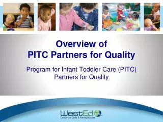 Overview of PITC Partners for Quality Program for Infant Toddler Care (PITC) Partners for Quality