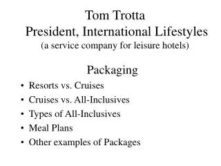 Tom Trotta President, International Lifestyles (a service company for leisure hotels)