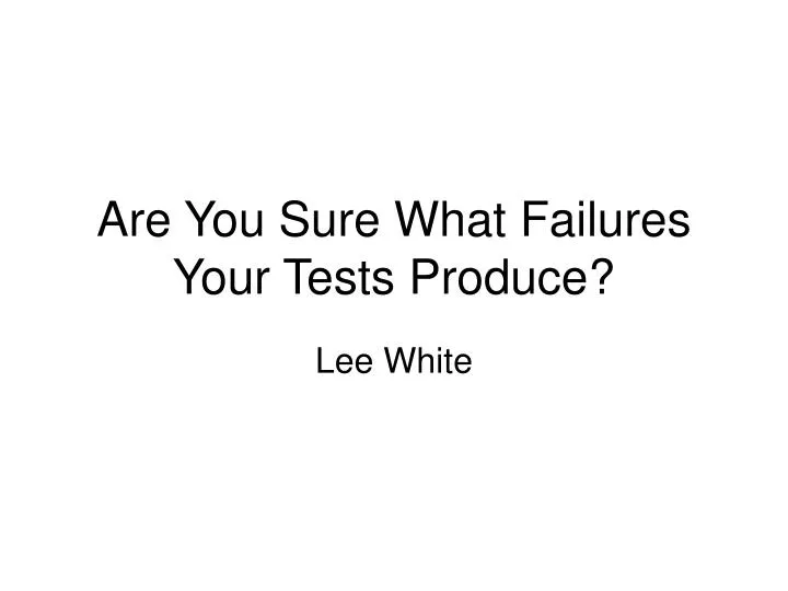 are you sure what failures your tests produce