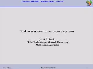 Risk assessment in aerospace systems Jacek S. Stecki PHM Technology/Monash University