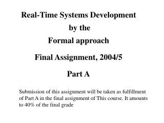 Real-Time Systems Development by the Formal approach Final Assignment, 2004/5 Part A