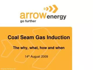Coal Seam Gas Induction The why, what, how and when