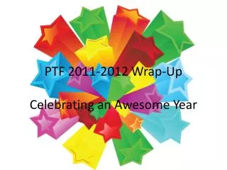 PTF 2011-2012 Wrap-Up Celebrating an Awesome Year