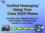 ‘Unified Messaging’ Using Your Cisco VOIP Phone - slide 1