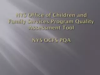 NYS Office of Children and Family Services Program Quality Assessment Tool NYS-OCFS PQA