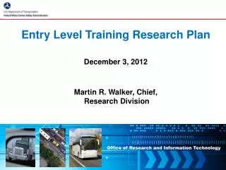 Entry Level Training Research Plan December 3, 2012 Martin R. Walker, Chief,