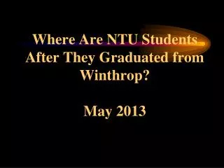 Where Are NTU Students After They Graduated from Winthrop? May 2013