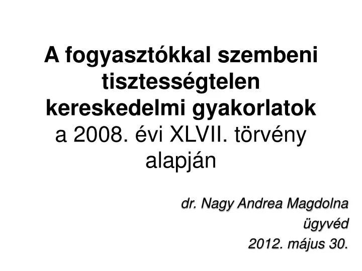 a fogyaszt kkal szembeni tisztess gtelen kereskedelmi gyakorlatok a 2008 vi xlvii t rv ny alapj n