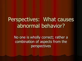 Perspectives: What causes abnormal behavior?