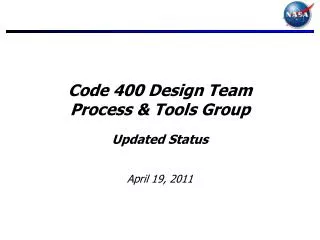 Code 400 Design Team Process &amp; Tools Group Updated Status April 19, 2011