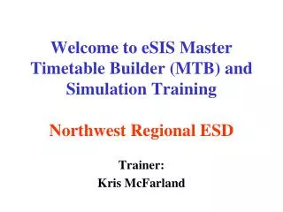Welcome to eSIS Master Timetable Builder (MTB) and Simulation Training Northwest Regional ESD