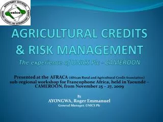 AGRICULTURAL CREDITS &amp; RISK MANAGEMENT The experience of UNICS Plc - CAMEROON