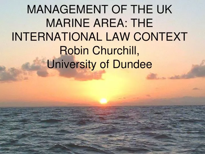management of the uk marine area the international law context robin churchill university of dundee