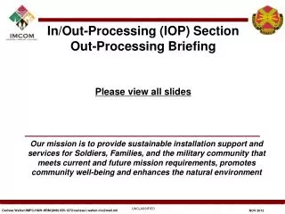 In/Out-Processing (IOP) Section Out-Processing Briefing Please view all slides