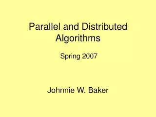 Parallel and Distributed Algorithms Spring 2007