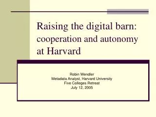 Raising the digital barn: cooperation and autonomy at Harvard