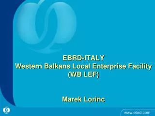 EBRD-ITALY Western Balkans Local Enterprise Facility (WB LEF) Marek Lorinc
