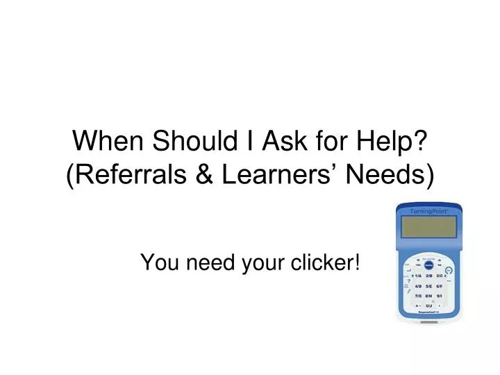 when should i ask for help referrals learners needs