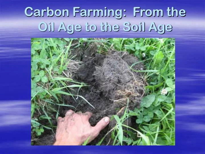 carbon farming from the oil age to the soil age