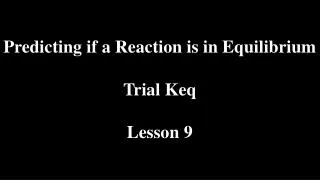 Predicting if a Reaction is in Equilibrium Trial Keq Lesson 9