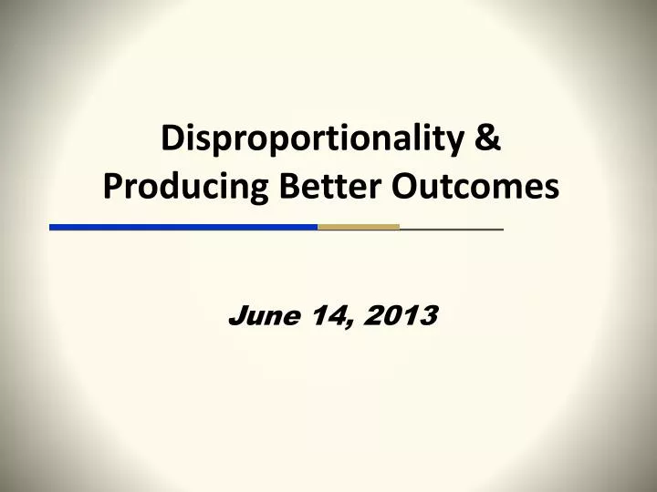 disproportionality producing better outcomes june 14 2013