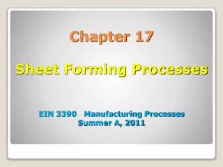 Chapter 17 Sheet Forming Processes EIN 3390 Manufacturing Processes Summer A, 2011