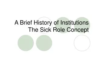 A Brief History of Institutions The Sick Role Concept