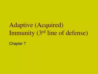Adaptive (Acquired) Immunity (3 rd line of defense)