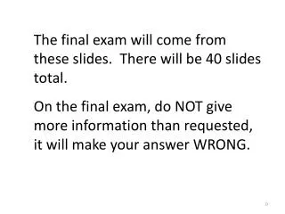 The final exam will come from these slides. There will be 40 slides total.