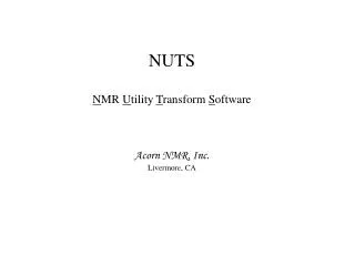 NUTS N MR U tility T ransform S oftware Acorn NMR, Inc. Livermore, CA