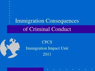 Immigration Consequences of Criminal Conduct CPCS Immigration Impact Unit 2011
