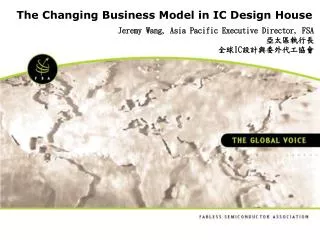The Changing Business Model in IC Design House Jeremy Wang, Asia Pacific Executive Director, FSA
