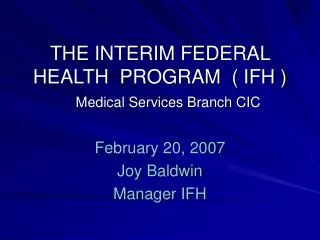 THE INTERIM FEDERAL HEALTH PROGRAM ( IFH ) Medical Services Branch CIC
