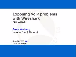 Exposing VoIP problems with Wireshark April 2, 2008 Sean Walberg Network Guy | Canwest