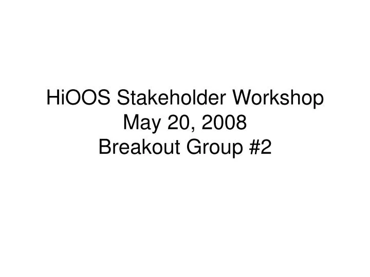 hioos stakeholder workshop may 20 2008 breakout group 2