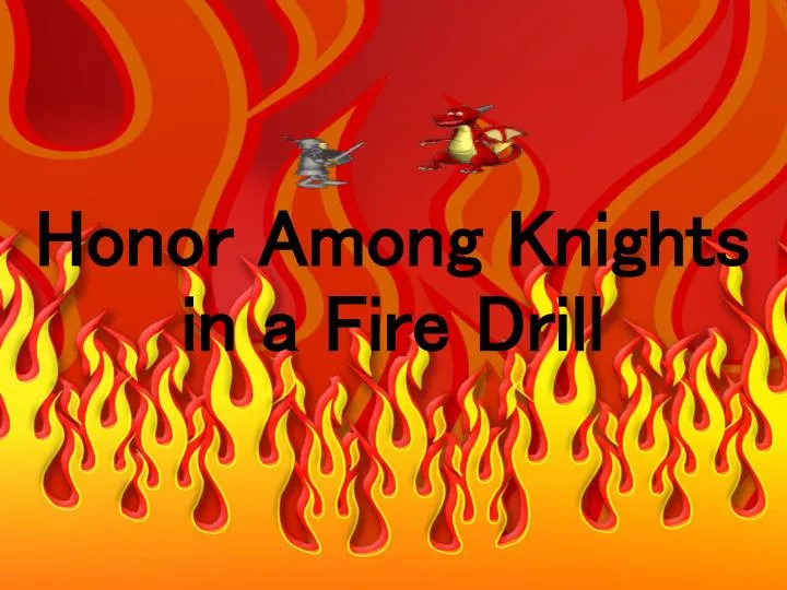 honor among knights in a fire drill