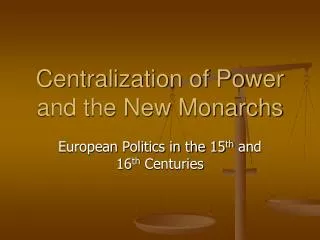 Centralization of Power and the New Monarchs