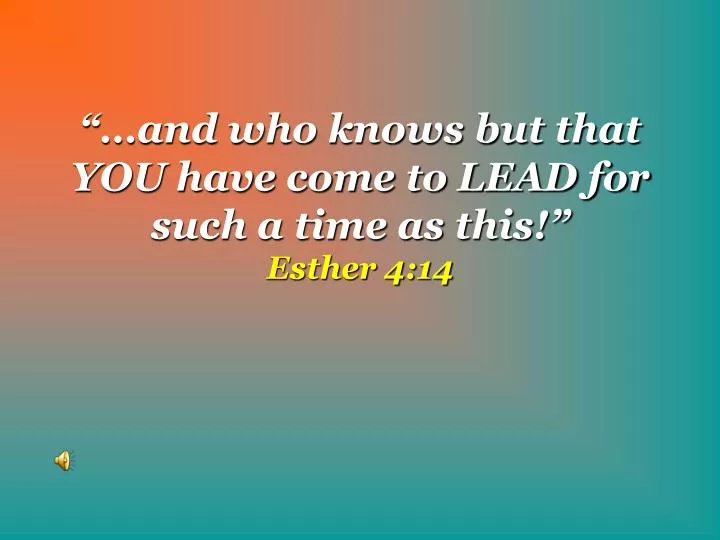 and who knows but that you have come to lead for such a time as this esther 4 14