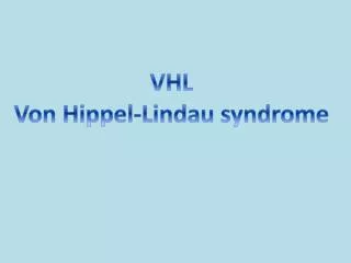 VHL Von Hippel-Lindau syndrome
