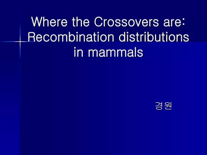 where the crossovers are recombination distributions in mammals