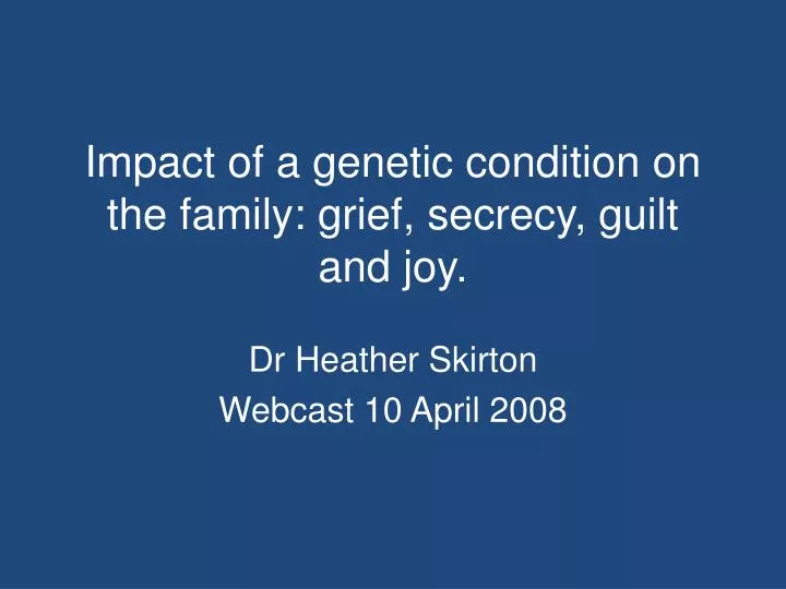 impact of a genetic condition on the family grief secrecy guilt and joy