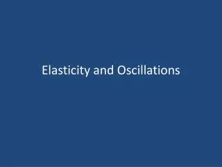 Elasticity and Oscillations